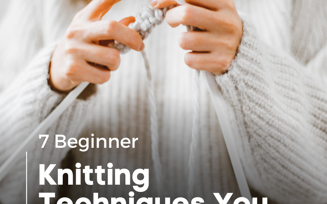 7 Beginner Knitting Techniques You Need To Know